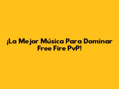 ¡La Mejor Música Para Dominar Free Fire PvP!