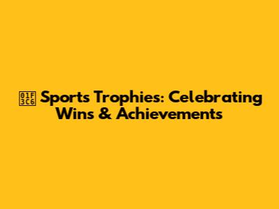 🏆 Sports Trophies: Celebrating Wins & Achievements