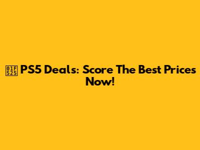 🔥 PS5 Deals: Score The Best Prices Now!
