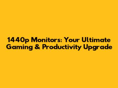 1440p Monitors: Your Ultimate Gaming & Productivity Upgrade