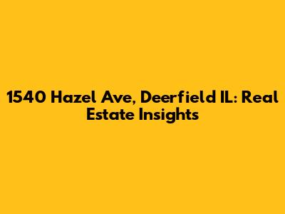 1540 Hazel Ave, Deerfield IL: Real Estate Insights