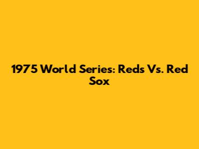 1975 World Series: Reds Vs. Red Sox