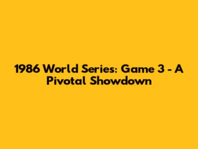 1986 World Series: Game 3 - A Pivotal Showdown