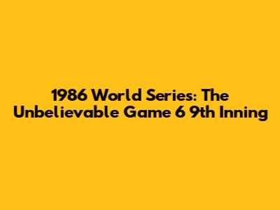 1986 World Series: The Unbelievable Game 6 9th Inning