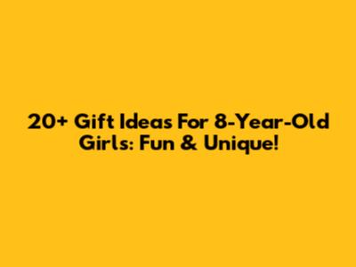 20+ Gift Ideas For 8-Year-Old Girls: Fun & Unique!