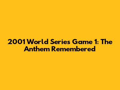 2001 World Series Game 1: The Anthem Remembered