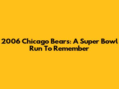 2006 Chicago Bears: A Super Bowl Run To Remember