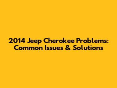 2014 Jeep Cherokee Problems: Common Issues & Solutions