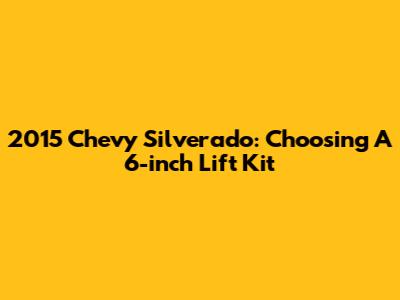 2015 Chevy Silverado: Choosing A 6-inch Lift Kit