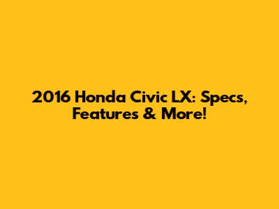 2016 Honda Civic LX: Specs, Features & More!