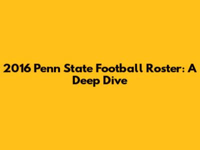 2016 Penn State Football Roster: A Deep Dive