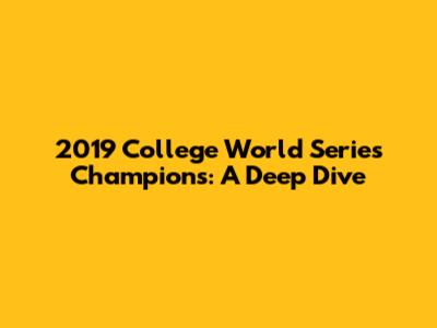 2019 College World Series Champions: A Deep Dive