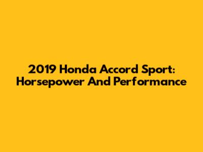 2019 Honda Accord Sport: Horsepower And Performance