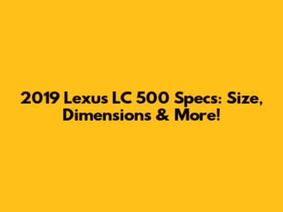 2019 Lexus LC 500 Specs: Size, Dimensions & More!