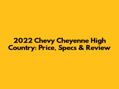 2022 Chevy Cheyenne High Country: Price, Specs & Review