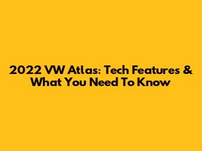 2022 VW Atlas: Tech Features & What You Need To Know