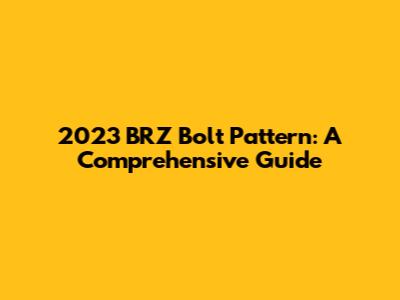 2023 BRZ Bolt Pattern: A Comprehensive Guide