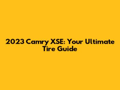 2023 Camry XSE: Your Ultimate Tire Guide