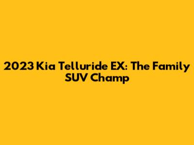 2023 Kia Telluride EX: The Family SUV Champ