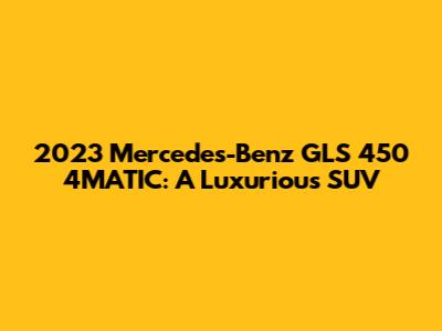 2023 Mercedes-Benz GLS 450 4MATIC: A Luxurious SUV