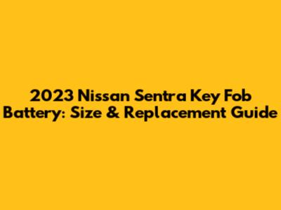 2023 Nissan Sentra Key Fob Battery: Size & Replacement Guide