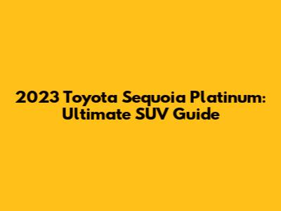 2023 Toyota Sequoia Platinum: Ultimate SUV Guide