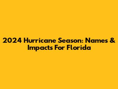 2024 Hurricane Season: Names & Impacts For Florida