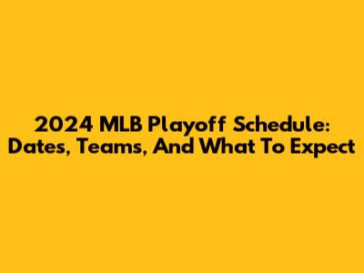 2024 MLB Playoff Schedule: Dates, Teams, And What To Expect