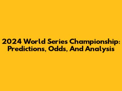 2024 World Series Championship: Predictions, Odds, And Analysis