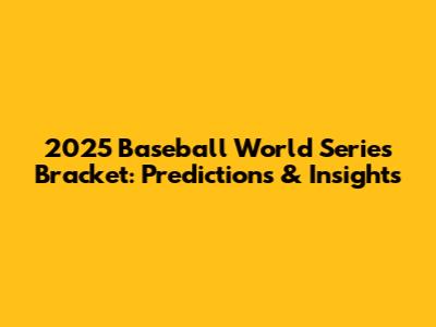 2025 Baseball World Series Bracket: Predictions & Insights