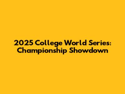 2025 College World Series: Championship Showdown