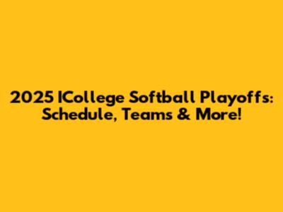 2025 ICollege Softball Playoffs: Schedule, Teams & More!
