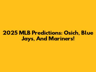 2025 MLB Predictions: Osich, Blue Jays, And Mariners!