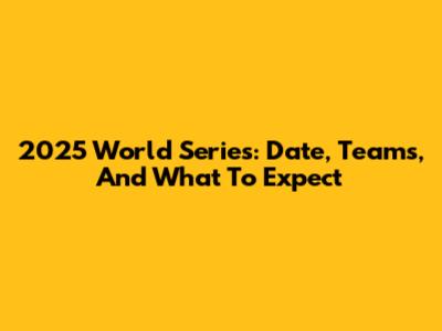 2025 World Series: Date, Teams, And What To Expect