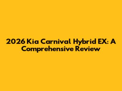 2026 Kia Carnival Hybrid EX: A Comprehensive Review
