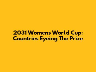 2031 Women's World Cup: Countries Eyeing The Prize