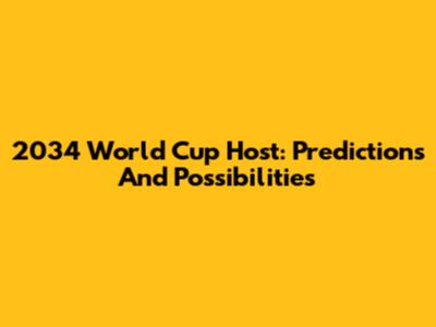 2034 World Cup Host: Predictions And Possibilities