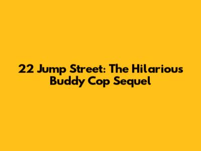 22 Jump Street: The Hilarious Buddy Cop Sequel