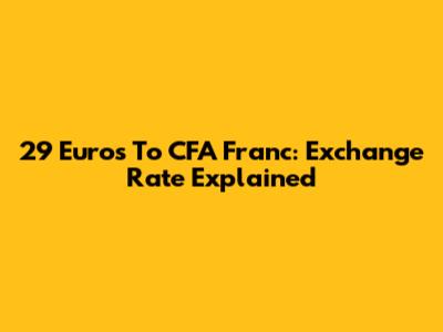 29 Euros To CFA Franc: Exchange Rate Explained