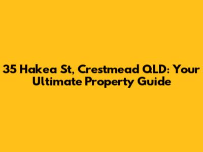 35 Hakea St, Crestmead QLD: Your Ultimate Property Guide