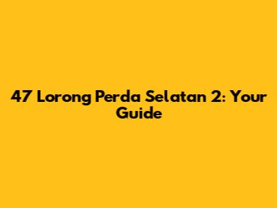 47 Lorong Perda Selatan 2: Your Guide