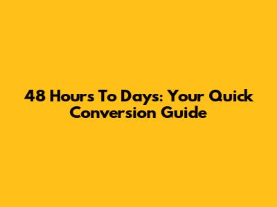 48 Hours To Days: Your Quick Conversion Guide