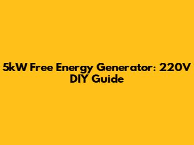 5kW Free Energy Generator: 220V DIY Guide