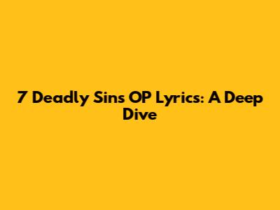 7 Deadly Sins OP Lyrics: A Deep Dive