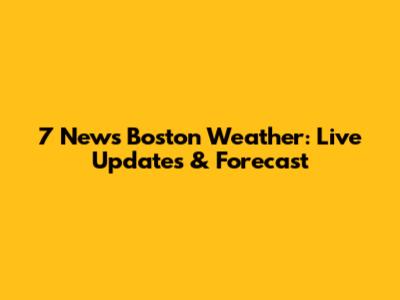 7 News Boston Weather: Live Updates & Forecast