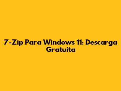7-Zip Para Windows 11: Descarga Gratuita