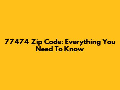 77474 Zip Code: Everything You Need To Know