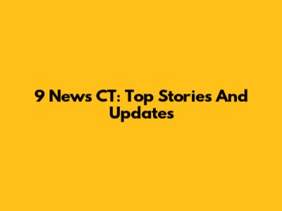 9 News CT: Top Stories And Updates