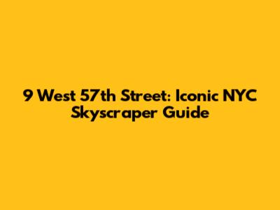 9 West 57th Street: Iconic NYC Skyscraper Guide