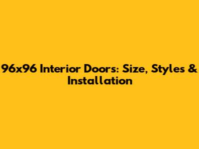 96x96 Interior Doors: Size, Styles & Installation